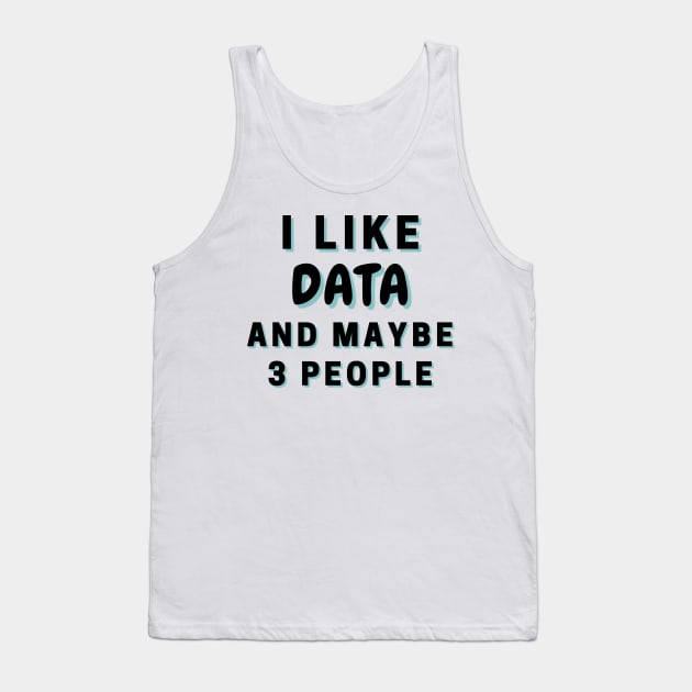 I Like Data And Maybe 3 People Tank Top by Word Minimalism